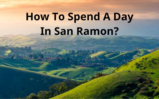 How To Spend A Day In San Ramon